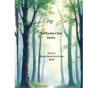 Die Farben Der Seele: Band 1: Elaras Reise durch den Wald