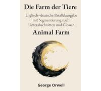 Die Farm der Tiere - Animal Farm: Englisch-deutsche Parallelausgabe mit Segmentierung nach Unterabschnitten und Glossar