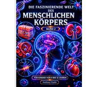 Die faszinierende Welt des MENSCHLICHEN KÖRPERS BAND 2: Ein illustrierter Bildungsführer über das Nervensystem, Immunsystem, Hormonsystem und die ... des Körpers für Kinder von 9 bis 12 Jahren