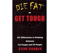Die Fat or Get Tough: 101 Differences in Thinking Between Fat People & Fit People