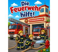 Die Feuerwehr hilft! - Feuerwehrzauber für Groß und Klein: Ein liebevoll gestaltetes Malbuch mit spannenden Einsätzen, mutigen Helden und entspannter Ausmalzeit für alle Altersgruppen