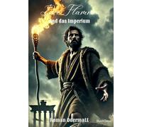 Die Flamme und das Imperium (Sammelband 2: Gesamtausgabe 6-10): Vier Romane über Freiheit, Leidenschaft und Verrat | 1. Jh. n. Chr. (Schicksalswege der Jahrhunderte)