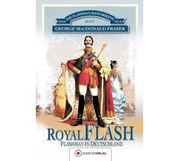 Die Flashman-Manuskripte 02. Royal Flash: Flashman in Deutschland: Die Flashman-Manuskripte Teil 2 - Flashman in Deutschland