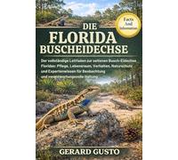 DIE FLORIDA-BUSCHEIDECHSE: Der vollständige Leitfaden zur seltenen Busch-Eidechse Floridas: Pflege, Lebensraum, Verhalten, Naturschutz und ... Beobachtung und verantwortungsvolle Haltung