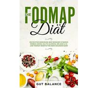 Die FODMAP Diät: Die richtige Ernährung beim Reizdarm-Syndrom - Morbus Crohn, Colitis ulcerosa, Zöliakie & Co. - Low-FODMAP Rezepte für einen gesunden Darm (glutenfrei und laktosefrei)