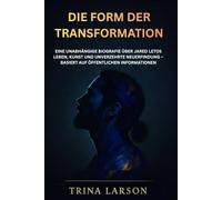 DIE FORM DER TRANSFORMATION: EINE UNABHÄNGIGE BIOGRAFIE ÜBER JARED LETOS LEBEN, KUNST UND UNVERZEHRTE NEUERFINDUNG - BASIERT AUF ÖFFENTLICHEN INFORMATIONEN