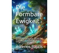 Die Formbare Ewigkeit - Bewusstsein, Realität und das Paradox der Unendlichkeit: Wie Bewusstsein Realität formt - Eine Reise durch Metaphysik, Simulationstheorie und künstliche Intelligenz