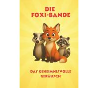 Die Foxi-Bande - Das geheimnisvolle Geräusch: Vorlese- und Erstleserbuch für Kinder von 4 - 8 Jahre, bunt illustriertes Abenteuerbuch über Freundschaft, Mut und Teamgeist