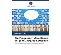 Die Frage nach dem Bösen bei Jean-Jacques Rousseau: Von Verzweiflung zu politischem Optimismus