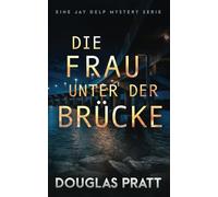 Die Frau Unter Der Brücke: Eine Jay Delp Mystery Serie: 1