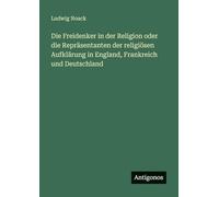 Die Freidenker in der Religion oder die Repräsentanten der religiösen Aufklärung in England, Frankreich und Deutschland