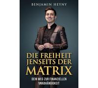 DIE FREIHEIT JENSEITS DER MATRIX: Dein Weg zur finanziellen Unabhängigkeit
