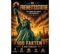 Die Freiheitsstatue: 100 faszinierende Fakten über New Yorks berühmtestes Wahrzeichen, seine Geschichte und Bedeutung - mit viel Platz für eigene Notizen