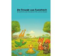 Die Freunde vom Funkelteich: 20 Geschichten über Freundschaft, Mut und kleine Wunder