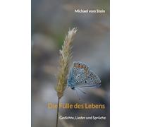Die Fülle des Lebens: Gedichte, Lieder und Sprüche
