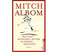 Die fünf Menschen, die dir im Himmel begegnen: Roman | Ein berührender Roman über Himmel und Leben nach dem Tod, der zeigt, dass kein Leben klein ist und jede Begegnung Spuren hinterlässt