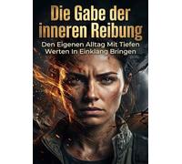 Die Gabe der inneren Reibung: Den Eigenen Alltag Mit Tiefen Werten In Einklang Bringen