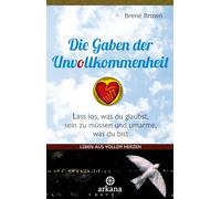 Die Gaben der Unvollkommenheit: Leben aus vollem Herzen - Lass los, was du glaubst, sein zu müssen und umarme, was du bist