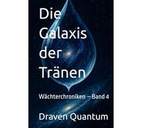 Die Galaxis der Tränen: Wächterchroniken - Band 4 (Die Wächterchroniken)
