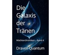 Die Galaxis der Tränen: Wächterchroniken - Band 4 (Die Wächterchroniken)