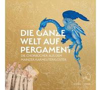 Die Ganze Welt Auf Pergament: Die Chorbucher Aus Dem Mainzer Karmeliterkloster