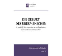 Die Geburt des Übermenschen: 3. Friedrich Nietzsches »Also sprach Zarathustra« als Vision des neuen Gralssuchers (Meisterwerke der Individuation)