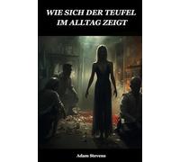 DIE GEGENWART DES TEUFELS IM TÄGLICHEN LEBEN: WIE SICH DER TEUFEL UND DAS BÖSE IN UNSEREM ALLTAG MANIFESTIEREN