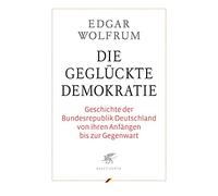 Die geglückte Demokratie: Geschichte der Bundesrepublik Deutschland von ihren Anfängen bis zur Gegenwart