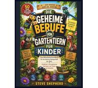 DIE GEHEIME BERUFE VON GARTENTIERN FÜR KINDER: Das Mitarbeiterhandbuch für die kleinste Belegschaft der Welt: Einblicke in die geheimen Karrieren von Tieren im Hinterhof