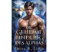 Die geheime Bindung des Alphas: Eine vertraglich vereinbarte Ehe, ein abgelehnter Partner, eine falsche Liebe, eine Romanze zwischen Werwölfen und Gestaltwandlern (Club der Milliardäre)