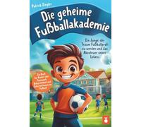 Die geheime Fußballakademie: Ein Junge, der Traum Fußballprofi zu werden und das Abenteuer seines Lebens - Ein Buch für Kinder über Teamwork, ... für ... für Jungs & Mädchen | Geschenke Kinder)