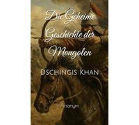 Die Geheime Geschichte der Mongolen: Dschingis Khan