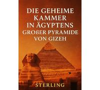 Die geheime Kammer in Ägyptens großer Pyramide von Gizeh: Mythen und Fakten im Rätsel von Gizeh