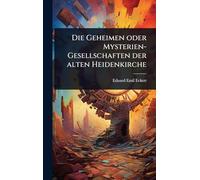 Die Geheimen oder Mysterien-Gesellschaften der alten Heidenkirche