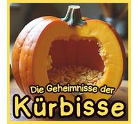 Die Geheimnisse der Kürbisse: Erstaunliche Fakten und realistische Bilder für Kinder: Ein Spannendes Naturbuch über Kürbisse, Herbsternte und Halloween für Kinder von 4-10 Jahren