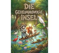 Die Geheimnisvolle Insel: Die unglaublichen Abenteuer der drei Freunde (Die Abenteuer von Waschbär, Eichhörnchen und Maus)