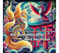 Die geheimnisvolle Welt der Yokai: Interaktive Reise in die Welt der japanischen Yokai - Schreiben, Malen & Gestalten deiner eigenen Abenteuer