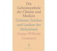 Die Geheimsymbole der Chemie und Medicin: Geheime Zeichen und Lexikon der Alchymisten