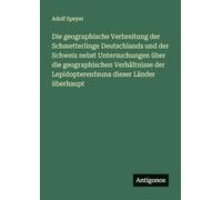 Die geographische Verbreitung der Schmetterlinge Deutschlands und der Schweiz nebst Untersuchungen über die geographischen Verhältnisse der Lepidopterenfauna dieser Länder überhaupt