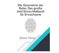 Die Geometrie der Ruhe: Das große Anti-Stress-Malbuch für Erwachsene: 50 entspannende Mandalas und geometrische Muster: eine meditative Auszeit, die die Konzentration fördert und Stress abbaut.