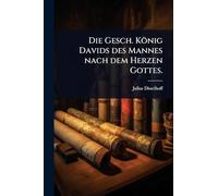 Die Gesch. König Davids des Mannes nach dem Herzen Gottes.