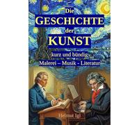 Die Geschichte der Kunst - kurz und bündig: Eine kleine Reise durch die Kunstgeschichte von den Anfängen bis zur Gegenwart.