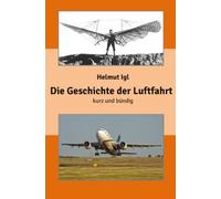 Die Geschichte der Luftfahrt - kurz und bündig: Vom Traum zum Jet: Die Entwicklungsgeschichte der Luftfahrt.