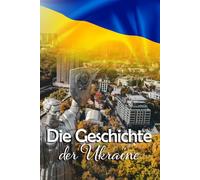 Die Geschichte der Ukraine: Eine Reise durch die faszinierende Vergangenheit der Ukraine