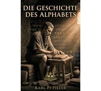 Die Geschichte des Alphabets: Wie der Mensch lernte, Sprache sichtbar zu machen