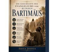 DIE GESCHICHTE DES EVANGELIUMS VON BLINDEN BARTIMÄUS:: Sohn Davids - Bekenntnis - Messianische Hoffnung - Vom Elend am Wegesrand zur Jüngerschaft - Bitte um Gnade - Wunder geschehen - Bewegte Füße