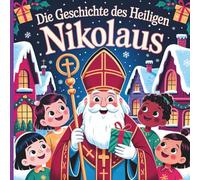Die Geschichte des heiligen Nikolaus: Ein Kinderbuch über die wahre Geschichte des großzügigen Bischofs, der den Weihnachtsmann, die Weihnachtsbräuche und Taten der Freundlichkeit inspirierte
