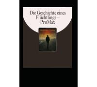Die Geschichte eines Flüchtlings - ProMax: Eine wahre Geschichte von Flucht, Hoffnung und Neuanfang