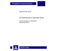Die Geschichte Im Geist Der Kunst: Untersuchungen Zu Nietzsches Historienschriften: 722 (Europaeische Hochschulschriften / European University Studie)
