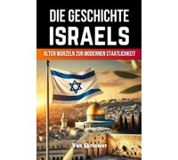 Die Geschichte Israels: Von alten Wurzeln zur modernen Staatlichkeit
